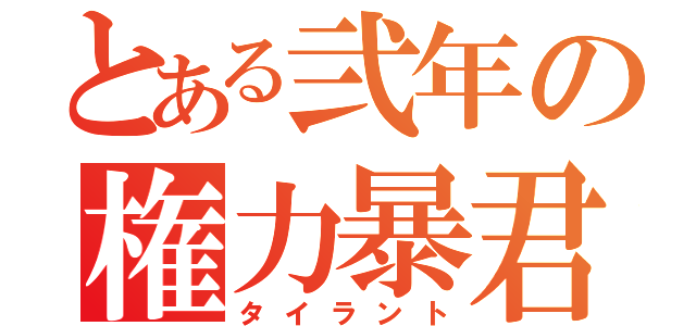 とある弐年の権力暴君（タイラント）