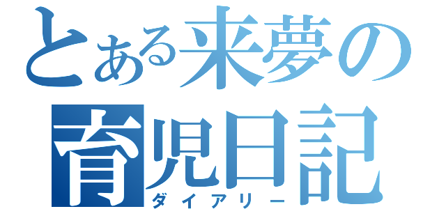 とある来夢の育児日記（ダイアリー）