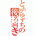 とあるゆずちの後ろ向き（ネガティブ）