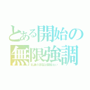 とある開始の無限強調（私達の存在は関係ない）