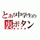 とある中学生の裏ボタン（暴走天使）