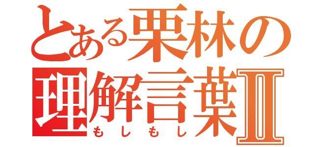 とある栗林の理解言葉Ⅱ（もしもし）