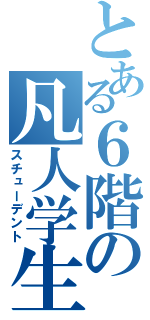 とある６階の凡人学生（スチューデント）