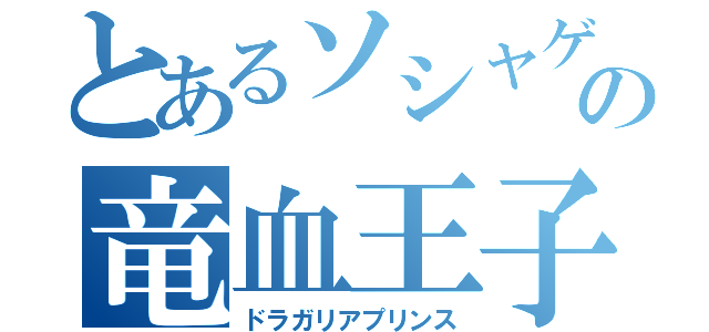 とあるソシャゲの竜血王子（ドラガリアプリンス）