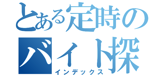 とある定時のバイト探し（インデックス）