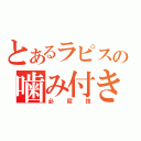 とあるラピスの噛み付き（必殺技）