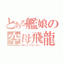 とある艦娘の空母飛龍（慢心ダメぜったい）