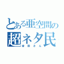 とある亜空間の超ネタ民（吉田さん）