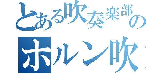 とある吹奏楽部のホルン吹き（）