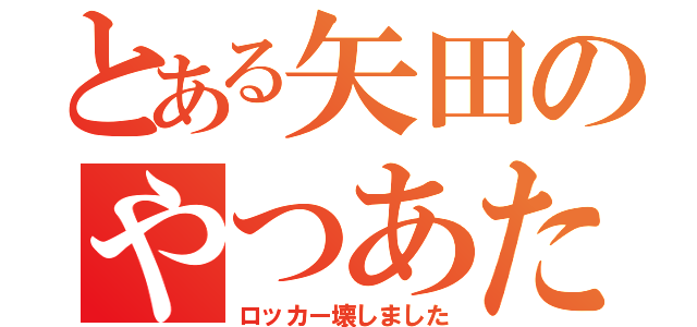 とある矢田のやつあたり（ロッカー壊しました）