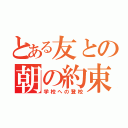 とある友との朝の約束。（学校への登校）