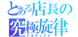 とある店長の究極旋律（アルディアス）