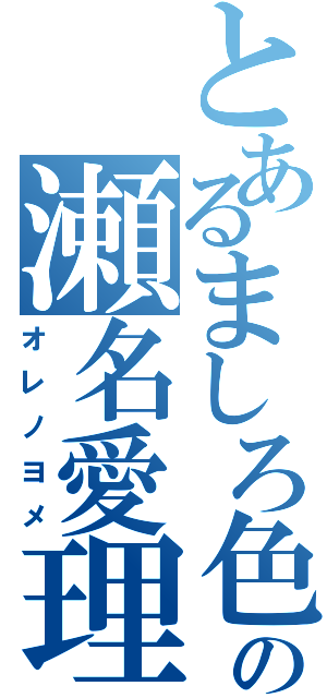 とあるましろ色の瀬名愛理（オレノヨメ）