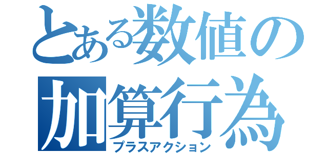 とある数値の加算行為（プラスアクション）