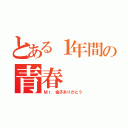 とある１年間の青春（Ｍｒ．金子ありがとう）