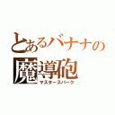 とあるバナナの魔導砲（マスタースパーク）