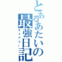 とあるあたいの最強日記（ダイアリー）