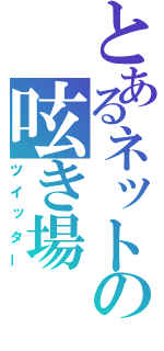 とあるネットの呟き場（ツイッター）