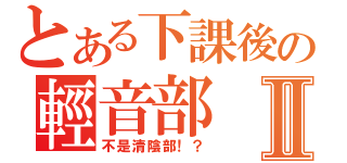 とある下課後の輕音部Ⅱ（不是清陰部！？）