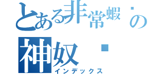 とある非常蝦趴の神奴ㄟ（インデックス）