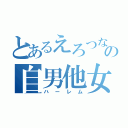 とあるえろつなの自男他女（ハーレム）