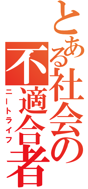 とある社会の不適合者（ニートライフ）