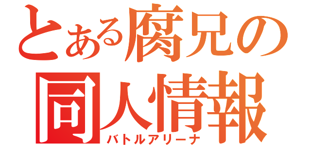 とある腐兄の同人情報（バトルアリーナ）