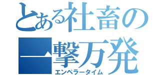 とある社畜の一撃万発（エンペラータイム）