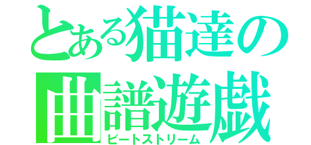 とある猫達の曲譜遊戯（ビートストリーム）