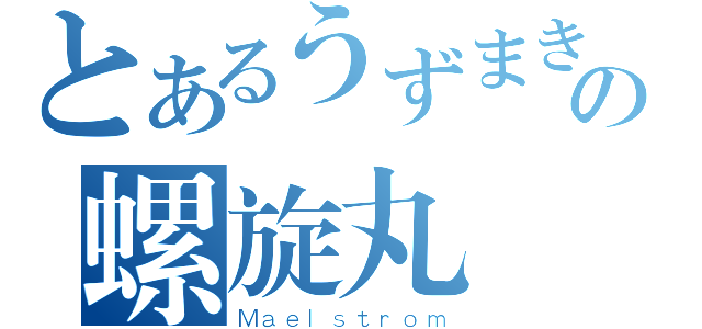 とあるうずまきナルトの螺旋丸（Ｍａｅｌｓｔｒｏｍ）