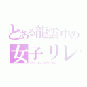 とある龍雲中の女子リレー（ももか／まい／あやか／まよ）