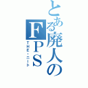 とある廃人のＦＰＳ（ＴＨＥ・ニート）