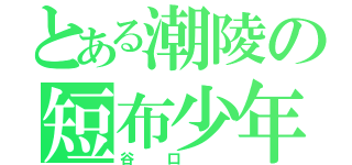 とある潮陵の短布少年（谷口 ）