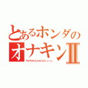 とあるホンダのオナキン記録Ⅱ（やかやかわ５２８４２８ｔａｔａ）