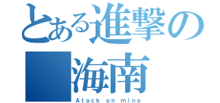 とある進撃の 海南（Ａｔａｃｋ ｏｎ ｍｉｎａ）