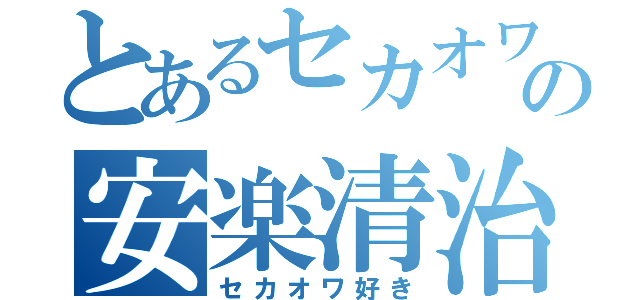 とあるセカオワ好きの安楽清治（セカオワ好き）