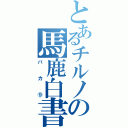 とあるチルノの馬鹿白書（バカ⑨）