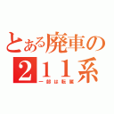 とある廃車の２１１系（一部は転属）