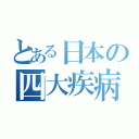 とある日本の四大疾病（）