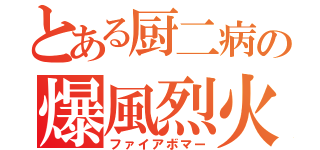 とある厨二病の爆風烈火（ファイアボマー）