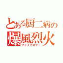 とある厨二病の爆風烈火（ファイアボマー）