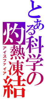 とある科学の灼熱凍結（アイスファイア）