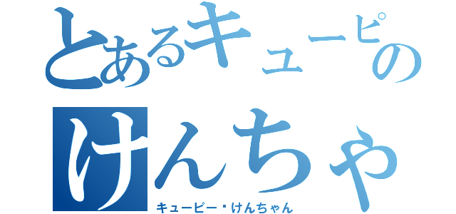 とあるキューピーのけんちゃん（キューピー♡けんちゃん）
