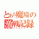 とある魔境の激戦記録（バトルログ）