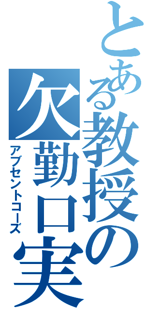 とある教授の欠勤口実（アブセントコーズ）