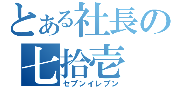 とある社長の七拾壱（セブンイレブン）