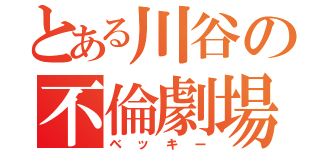 とある川谷の不倫劇場（ベッキー）