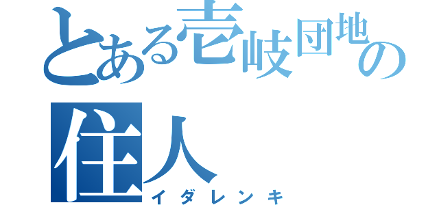 とある壱岐団地の住人（イダレンキ）