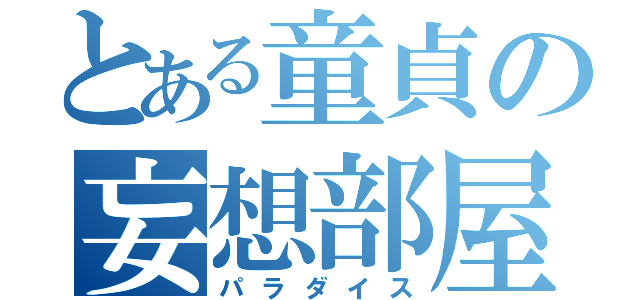 とある童貞の妄想部屋（パラダイス）