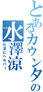 とあるカウンター係の水澤涼（たまにヘルパー）